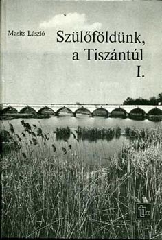 Masits L�szl� - Sz�l�f�ld�nk a Tisz�nt�l I-II.