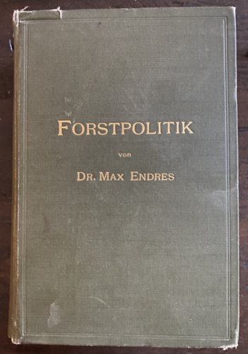 Dr. Max Endres - Forstpolitik - mit besonderer Berücksichtigung der Gesetzgebung und Statistik - Erdőpolitika 1905
