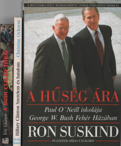 Eric Laurent, Christine Ockrent Ron Suskind - A hsg ra (Paul O'Neill iskolja George W. Bush Fehr Hzban) + A Bush csald titkai (Politika, zlet, hbor) + Hillary Clinton (Szerelem s hatalom) (3 m)