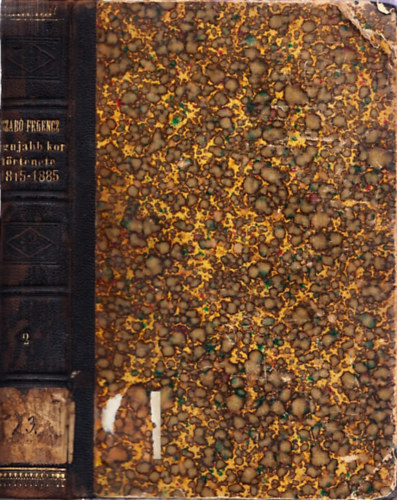 Szab� Ferencz - A leg�jabb kor t�rt�nete 1815-1885. - M�sodik k�tet (T�rt�neti- N�p- �s F�ldrajzi K�nyvt�r XIV: k�tet)