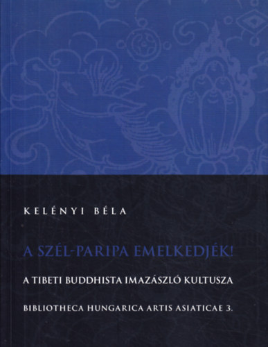 Kelnyi Bla - A szl-paripa emelkedjk!: A tibeti buddhista imazszl kultusza