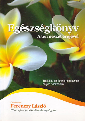 Ferenczy Lszl - Egszsgknyv - A termszet erejvel (Tpllk s trend kiegsztk helyes hasznlata)