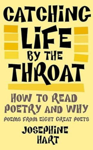by Josephine Hart  (Author) - Catching Life By The Throat: How to Read Poetry and Why