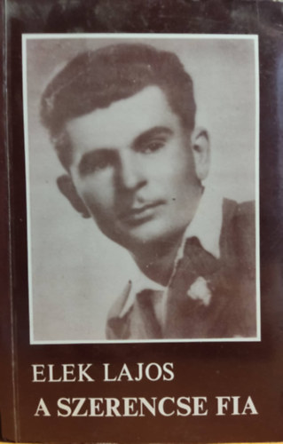 Elek Lajos - A szerencse fia - Visszaeml�kez�s reg�nyes �letutamra (Dedik�lt!)