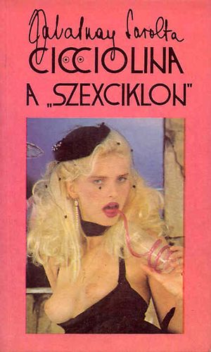 Zalatnay Sarolta - Cicciolina, a "szexciklon"