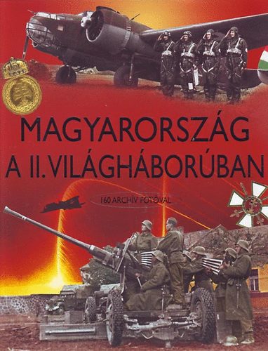 Szombat Tam�s; Prantner Zolt�n - Magyarorsz�g a II. vil�gh�bor�ban - 160 arch�v fot�val