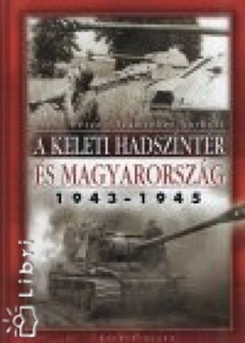 Szab Pter; Szmvber Norbert - A keleti hadszntr s Magyarorszg 1943-1945