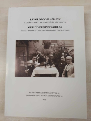 Tvolod vilgaink - A cigny-magyar egyttls vltozatai - Our Diverging Worlds - Variations of Gypsy and Non-gypsy coexistence
