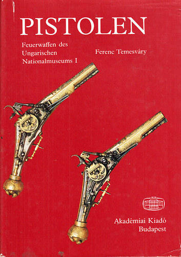 Ferenc Temesváry - Pistolen - Feuerwaffen des Ungarischen Nationalmuseums I.