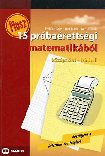 Tth J.- Frhlich L.- Ruff J. - 15 prbarettsgi matematikbl - Kzpszint, rsbeli