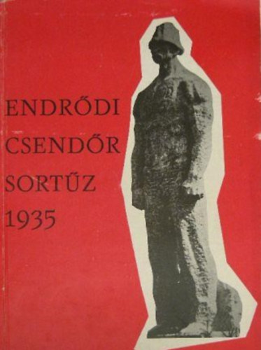 Orbn Sndor; Szakcs Klmn  (szerk.) - Endrdi csendrsortz 1935