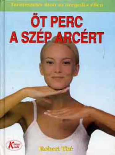 SZERZ� Robert Th� Sally Riceman FOT�ZTA Antonio Traza - �t perc a sz�p arc�rt Modern b�r�pol�s, A b�r �s annak jellemz�i, A tiszt�t�s folyamata, Az arcsz�p�t� fitness alapjai, Bemeleg�t�s,  Az arc ellaz�t�sa,Forgassuk vissza az id� kerek�t!, S�padt b�r, Kiny�lt b�r