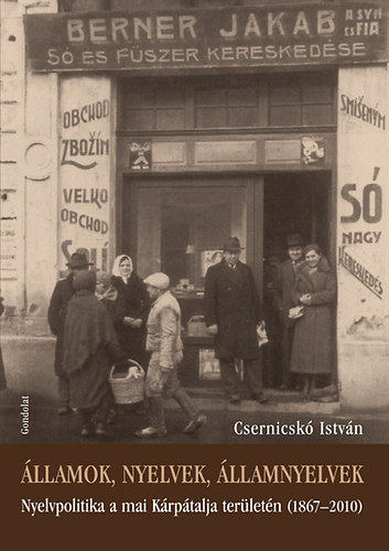 Csernicskó István - Államok, nyelvek, államnyelvek - Nyelvpolitika a mai Kárpátalja területén (1867-2010)