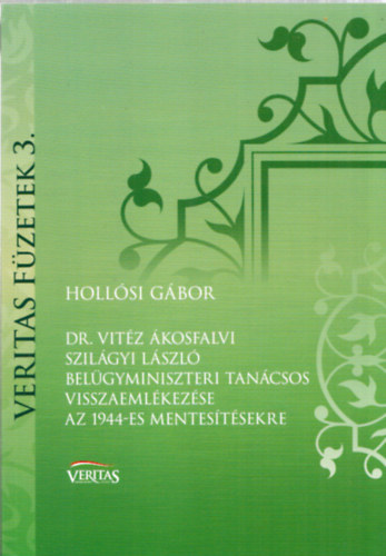 Hollsi Gbor - Dr. Vitz kosfalvi Szilgyi Lszl belgyminiszteri tancsos visszaemlkezse az 1944-es mentestsekre (Veritas fzetek 3.)