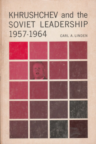 Carl A. Linden - Khrushchev and the Soviet leadership 1957-1964