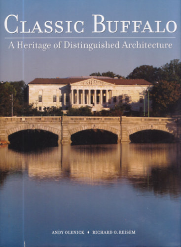 Richard O. Reisem Andy Olenick - Classic Buffalo - A Heritage of Distinguished Architecture
