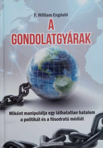 F. William Engdahl - A gondolatgyrak,  Miknt manipullja egy lthatatlan hatalom a politikt s a fsodrat mdit