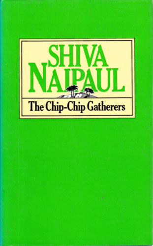 Shiva Naipaul - The Chip-chip Gatherers