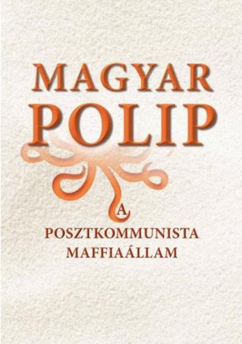 Magyar Blint  (szerk.) - Magyar polip 1-3. A posztkommunista maffiallam