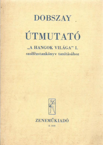 Dobszay L�szl� - �tmutat� - A hangok vil�ga II. szolf�zstank�nyv tan�t�s�hoz