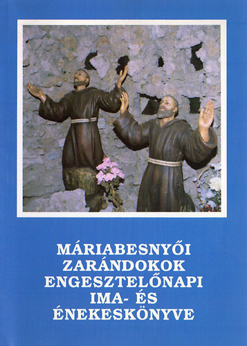fr. Nagy Lszl Tams OFMCap  (szerk.) - Mriabesnyi zarndokok engesztelnapi ima- s nekesknyve