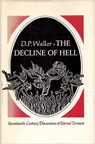 D. P. Walker - The Decline of Hell : Seventeenth-Century Discussions of Eternal Torment (A pokol hanyatlsa: tizenhetedik szzadi vitk az rk knokrl)