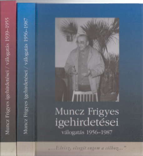 Munczné Juhász Judit - Muncz Frigyes igehirdetései (válogatás 1939-1955) + Muncz Frigyes igehirdetései (válogatás 1956-1987)