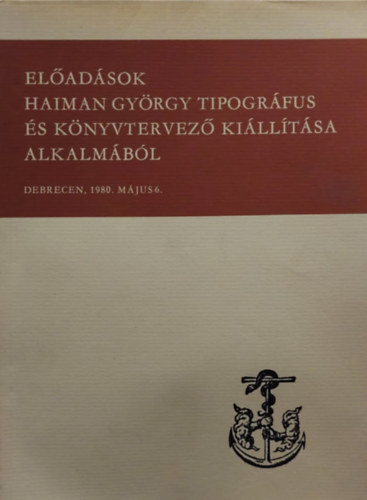 Előadások Haiman György Tipográfus és Könyvtervező kiállítása alkalmából - Debrecen 1980 Május 6.