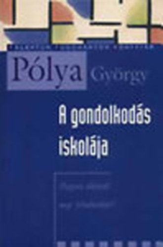 P�lya Gy�rgy - A gondolkod�s iskol�ja (Hogyan oldjunk meg feladatokat?)