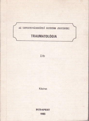 Fekete Gyrgy ; Manninger Jen (szerk.) - Traumatolgia I/b ktet (kzirat)