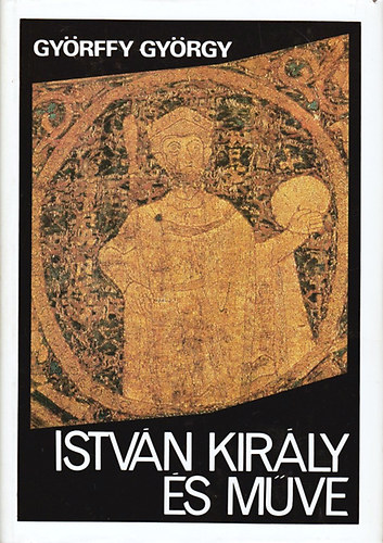 Gyrffy Gyrgy - Istvn kirly s mve