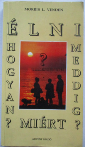Morris L. Venden - lni: Hogyan? Meddig? Mirt?