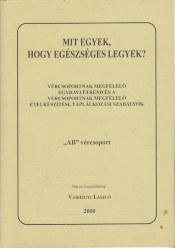 Vrhegyi Lszl - Mit egyek, hogy egszsges legyek?- Vrcsoportoknak megfelel egyhavi trend s a vrcsoportoknak megfelel telksztsi, tpllkozsi szablyok ("AB" vrcsoport)