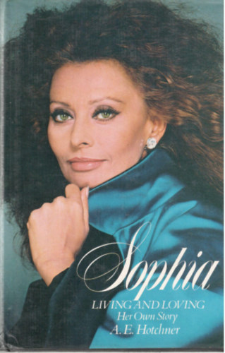 A. E. Hotchner - Sophia - Living and Loving (Her Own Story) - Sophia Loren