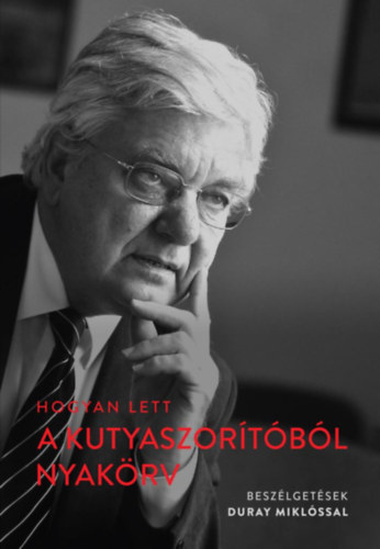 Gecse Géza - Hogyan lett a Kutyaszorítóból nyakörv? - Beszélgetések Duray Miklóssal