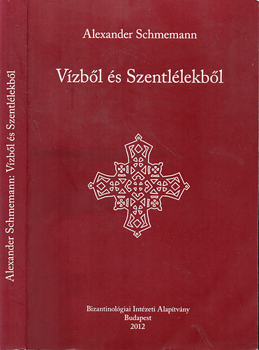 Alexander Schmemann - V�zb�l �s Szentl�lekb�l - Liturgikus tanulm�ny a kereszts�gr�l