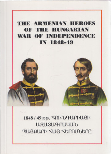 Gbor Bona - The Armenian Heroes of the Hungarian War of Independence in 1848-49