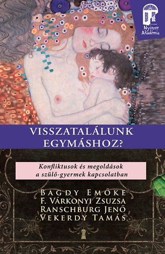 Dr. F. Várkonyi Zsuzsa Bagdy Emőke - Visszatalálunk egymáshoz? - Konfliktusok és megoldások a szülő-gyermek kapcsolatban