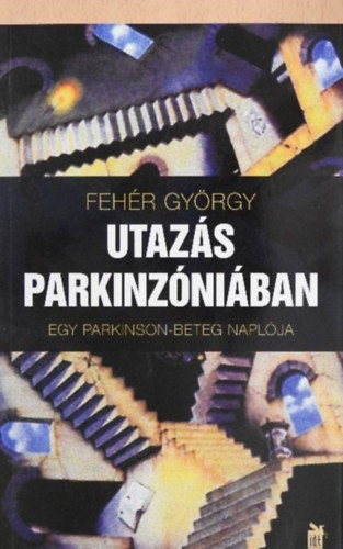 Fehr Gyrgy - UTAZS PARKINZNIBAN - EGY PARKINSON-BETEG NAPLJA
