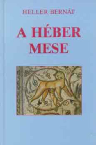 Dr. Heller Bernt - A hber mese    Nvtelen kzpkori mesegyjtemny Nyugat-Eurpbl - Berachja Hannakdan gyjtemnye. - brahm ben Mjmn mesje a jeruzslemirl