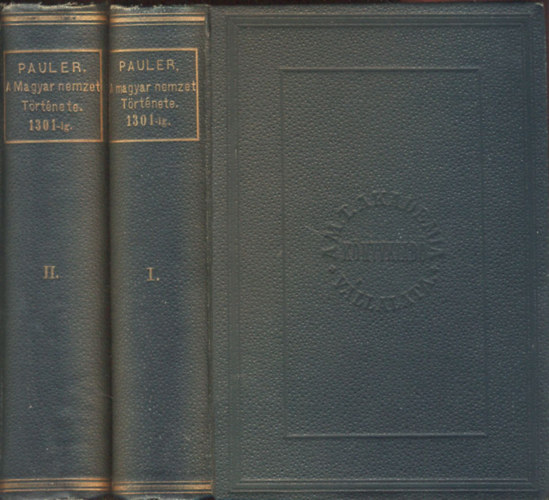 Pauler Gyula - A magyar nemzet t�rt�nete az �rp�dh�zi kir�lyok alatt I-II. (I.kiad�s)