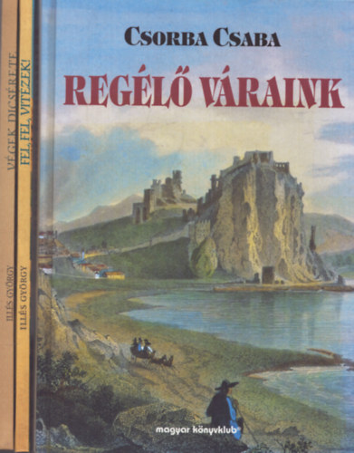 Ills Gyrgy Csorba Csaba - 3 db knyv vrakrl: Regl vraink - Vgek dicsrete - Fel, fel, vitzek!