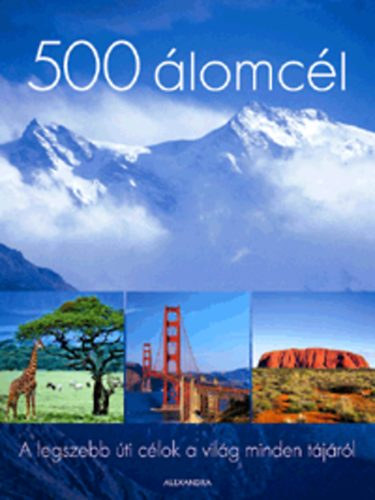 K�v�ri Sarolta  (szerk.) - 500 �lomc�l - A legszebb �ti c�lok a vil�g minden t�j�r�l