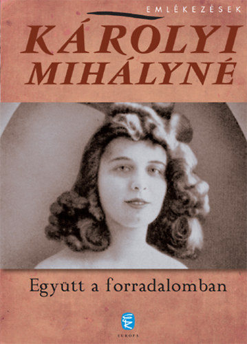 K�rolyi Mih�lyn� - Egy�tt a forradalomban + Egy�tt a sz�m�zet�sben