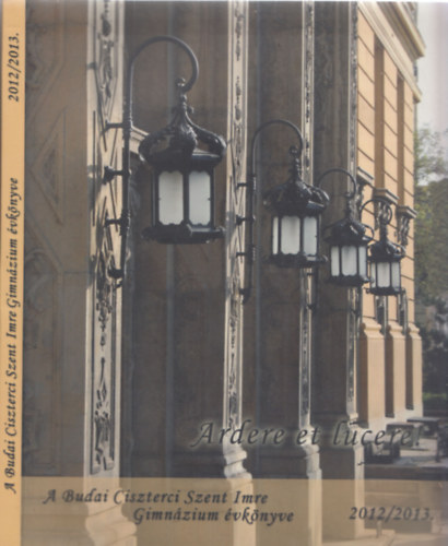 Ardere et lucere! - A Budai Ciszterci Szent Imre Gimnzium vkyve 2012/2013