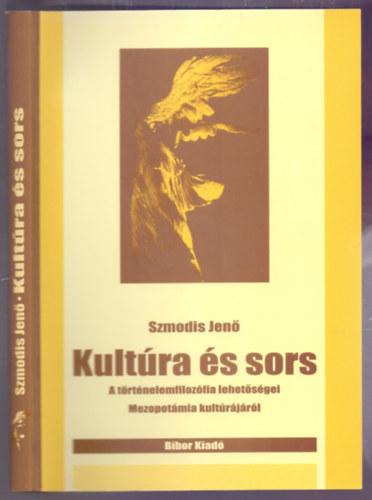Szmodis Jen� - Kult�ra �s sors (A t�rt�nelemfiloz�fia lehet�s�gei - Mezopot�mia kult�r�j�r�l)