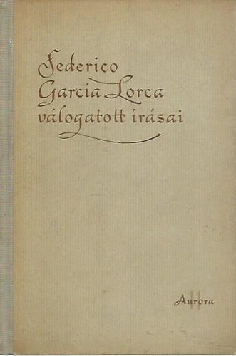 Federico Garcia Lorca - Feredico Garcia Lorca válogatott írásai