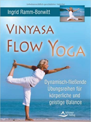 Ingrid Ramm-Bonwitt - Vinyasa Flow Yoga - Dynamisch-fließende Übungsreihen für körperliche und geistige Balance