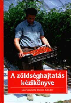 Balázs Sándor - A zöldséghajtatás kézikönyve