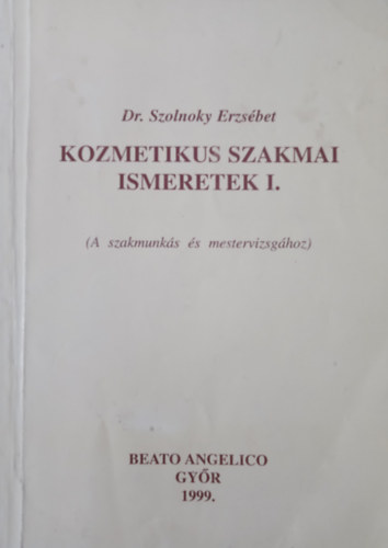 Dr. Szolnoky Erzsbet - Kozmetikus szakmai ismeretek I. (A szakmunks s mestervizsghoz)